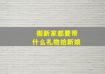 搬新家都要带什么礼物给新娘