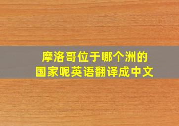 摩洛哥位于哪个洲的国家呢英语翻译成中文