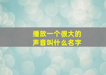 播放一个很大的声音叫什么名字