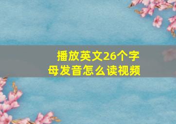 播放英文26个字母发音怎么读视频