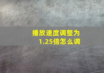 播放速度调整为1.25倍怎么调