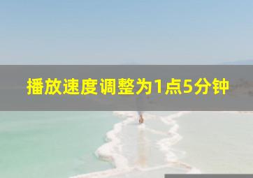 播放速度调整为1点5分钟