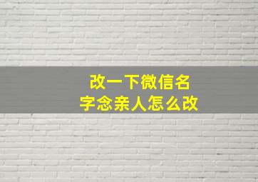 改一下微信名字念亲人怎么改