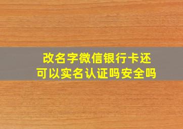 改名字微信银行卡还可以实名认证吗安全吗