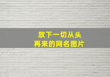 放下一切从头再来的网名图片