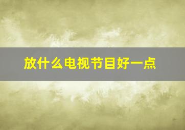 放什么电视节目好一点