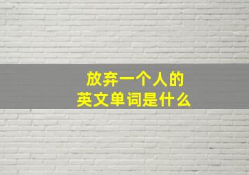 放弃一个人的英文单词是什么