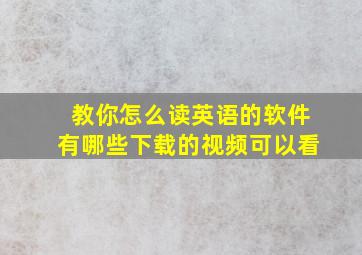 教你怎么读英语的软件有哪些下载的视频可以看