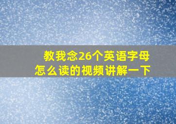 教我念26个英语字母怎么读的视频讲解一下