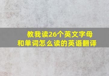 教我读26个英文字母和单词怎么读的英语翻译