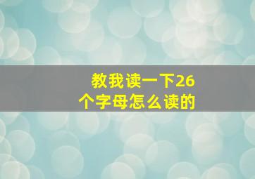 教我读一下26个字母怎么读的