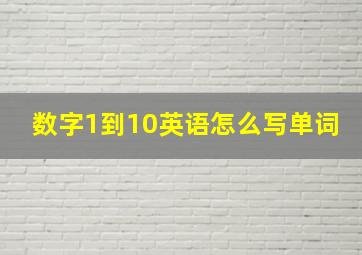 数字1到10英语怎么写单词