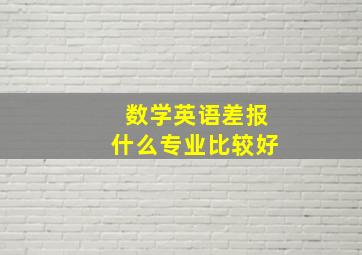 数学英语差报什么专业比较好