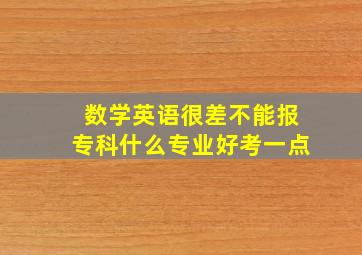 数学英语很差不能报专科什么专业好考一点