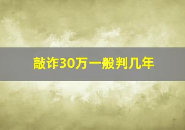 敲诈30万一般判几年