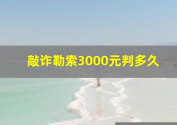 敲诈勒索3000元判多久