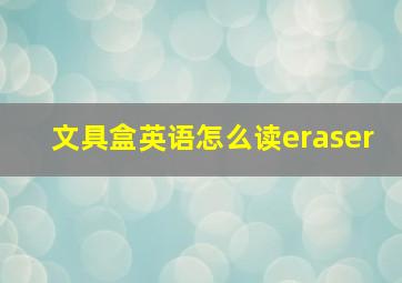 文具盒英语怎么读eraser