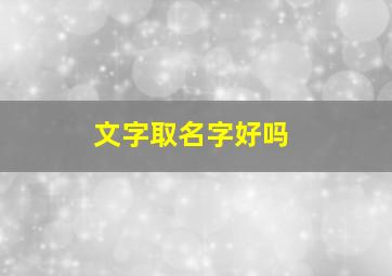 文字取名字好吗