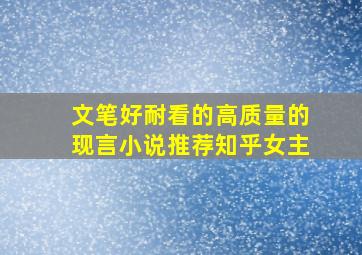 文笔好耐看的高质量的现言小说推荐知乎女主