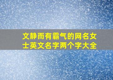 文静而有霸气的网名女士英文名字两个字大全