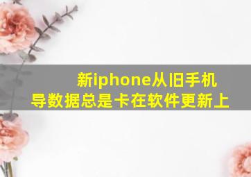 新iphone从旧手机导数据总是卡在软件更新上