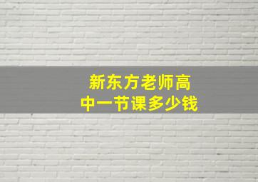 新东方老师高中一节课多少钱