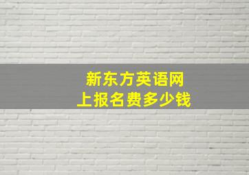 新东方英语网上报名费多少钱