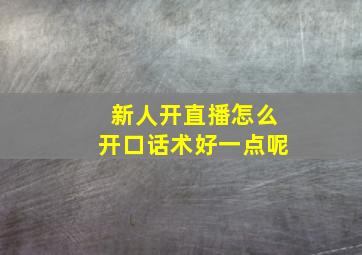 新人开直播怎么开口话术好一点呢