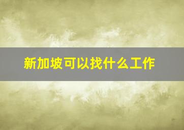 新加坡可以找什么工作