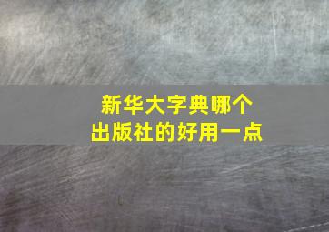 新华大字典哪个出版社的好用一点