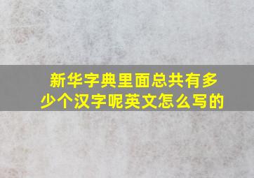 新华字典里面总共有多少个汉字呢英文怎么写的