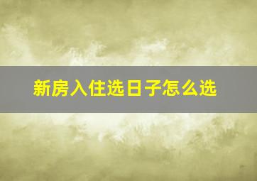 新房入住选日子怎么选