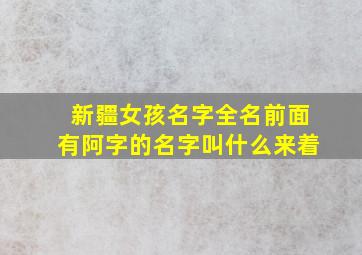 新疆女孩名字全名前面有阿字的名字叫什么来着