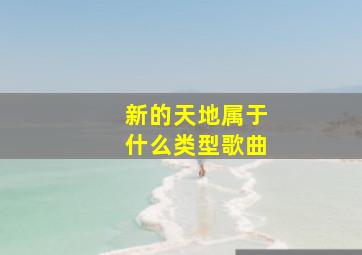 新的天地属于什么类型歌曲