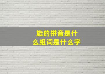 旋的拼音是什么组词是什么字