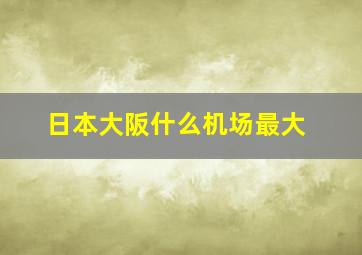 日本大阪什么机场最大