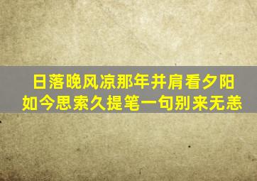 日落晚风凉那年并肩看夕阳如今思索久提笔一句别来无恙