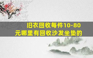 旧衣回收每件10-80元哪里有回收沙发坐垫的