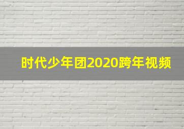 时代少年团2020跨年视频