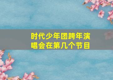 时代少年团跨年演唱会在第几个节目