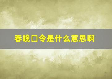 春晚口令是什么意思啊