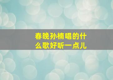 春晚孙楠唱的什么歌好听一点儿