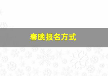 春晚报名方式