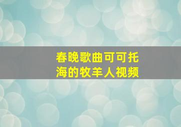 春晚歌曲可可托海的牧羊人视频