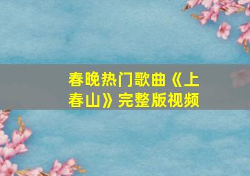 春晚热门歌曲《上春山》完整版视频