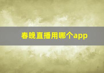 春晚直播用哪个app