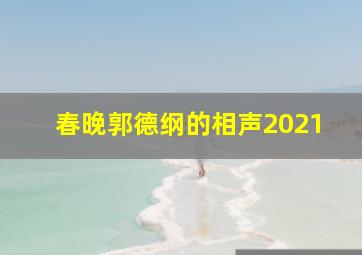 春晚郭德纲的相声2021