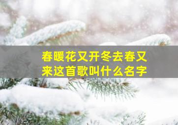 春暖花又开冬去春又来这首歌叫什么名字