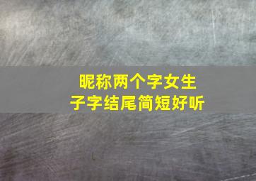 昵称两个字女生子字结尾简短好听