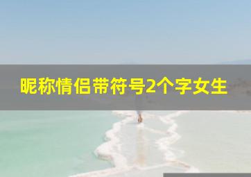 昵称情侣带符号2个字女生